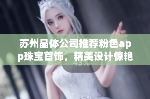 苏州晶体公司推荐粉色app珠宝首饰，精美设计惊艳到你!