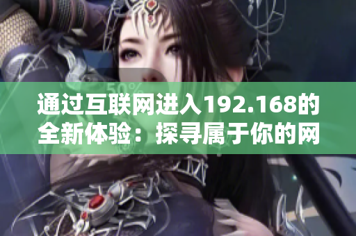 通过互联网进入192.168的全新体验：探寻属于你的网络世界