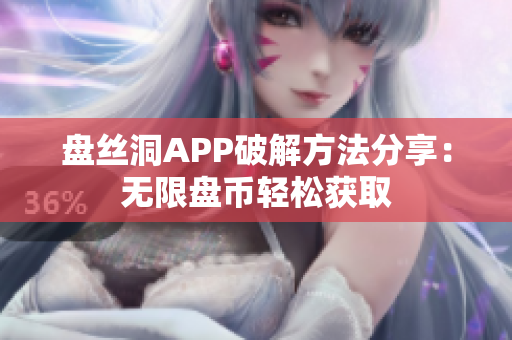 盘丝洞APP破解方法分享：无限盘币轻松获取