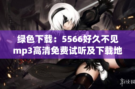 绿色下载：5566好久不见mp3高清免费试听及下载地址分享