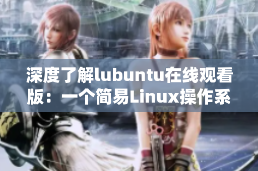 深度了解lubuntu在线观看版：一个简易Linux操作系统的全面介绍