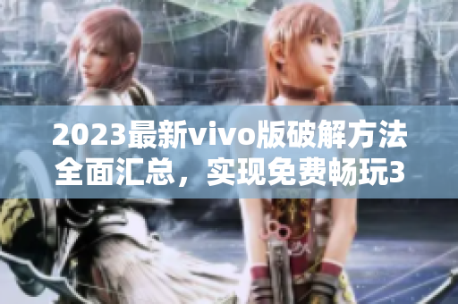 2023最新vivo版破解方法全面汇总，实现免费畅玩3.0.3版本