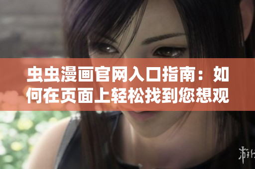 虫虫漫画官网入口指南：如何在页面上轻松找到您想观看的漫画？