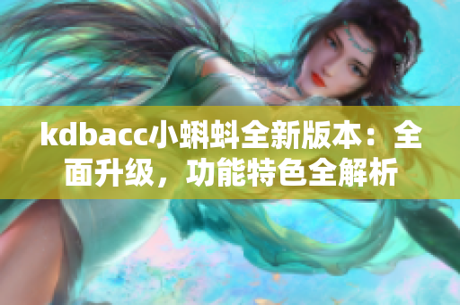 kdbacc小蝌蚪全新版本：全面升级，功能特色全解析