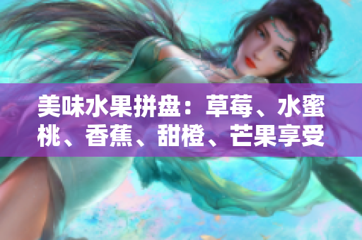 美味水果拼盘：草莓、水蜜桃、香蕉、甜橙、芒果享受舌尖盛宴