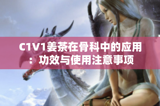 C1V1姜茶在骨科中的应用：功效与使用注意事项