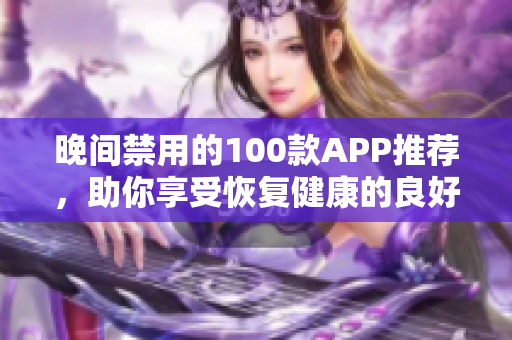 晚间禁用的100款APP推荐，助你享受恢复健康的良好睡眠质量