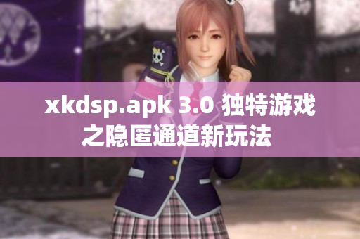xkdsp.apk 3.0 独特游戏之隐匿通道新玩法 