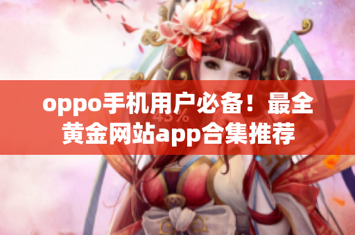 oppo手机用户必备！最全黄金网站app合集推荐
