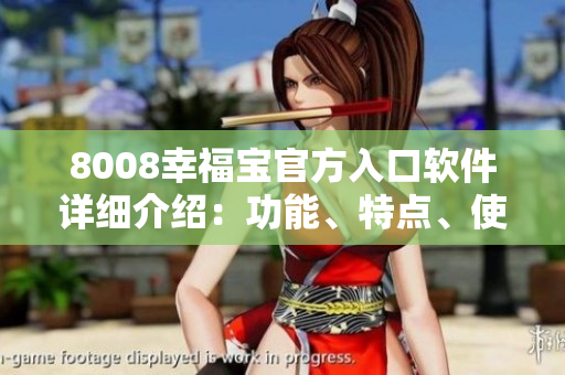 8008幸福宝官方入口软件详细介绍：功能、特点、使用方法一览
