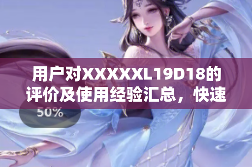 用户对XXXXXL19D18的评价及使用经验汇总，快速了解产品优缺点