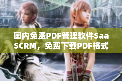 国内免费PDF管理软件SaaSCRM，免费下载PDF格式管理工具
