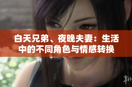 白天兄弟、夜晚夫妻：生活中的不同角色与情感转换