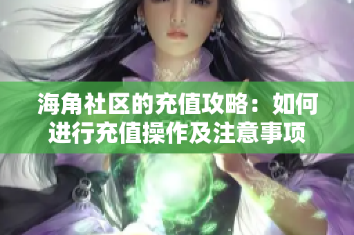 海角社区的充值攻略：如何进行充值操作及注意事项