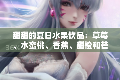 甜甜的夏日水果饮品：草莓、水蜜桃、香蕉、甜橙和芒果的多重口味享受