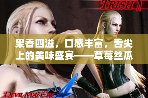 果香四溢，口感丰富，舌尖上的美味盛宴——草莓丝瓜芭乐鸭脖奶茶，值得尝试吗？