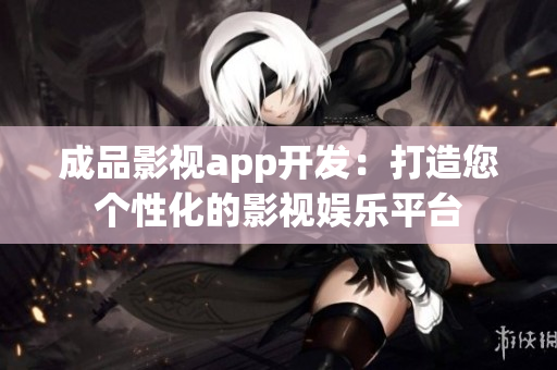 成品影视app开发：打造您个性化的影视娱乐平台