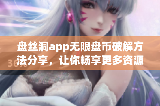 盘丝洞app无限盘币破解方法分享，让你畅享更多资源