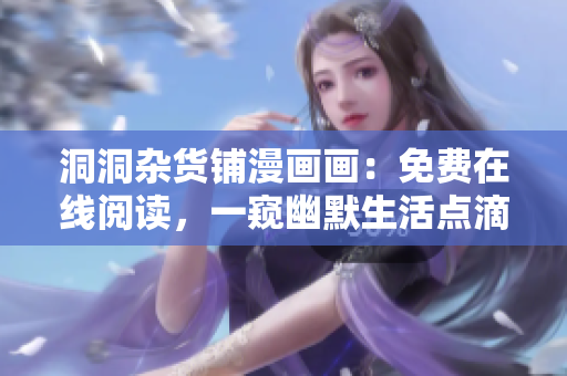 洞洞杂货铺漫画画：免费在线阅读，一窥幽默生活点滴