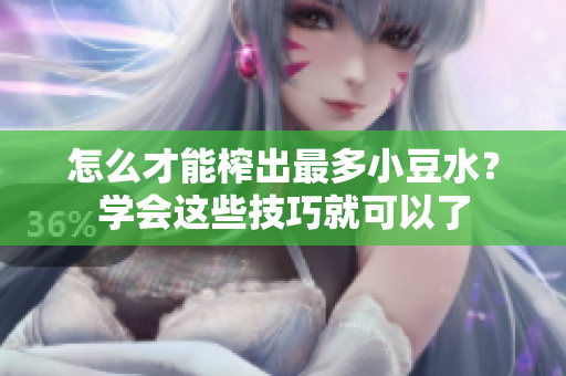 怎么才能榨出最多小豆水？学会这些技巧就可以了