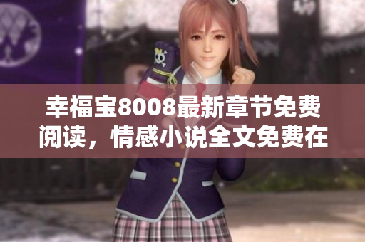 幸福宝8008最新章节免费阅读，情感小说全文免费在线阅读