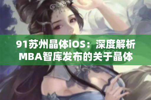 91苏州晶体iOS：深度解析MBA智库发布的关于晶体iOS的最新研究报告