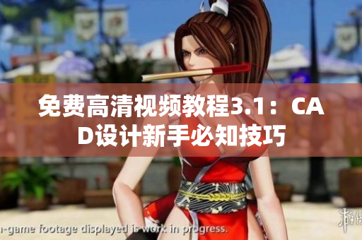 免费高清视频教程3.1：CAD设计新手必知技巧