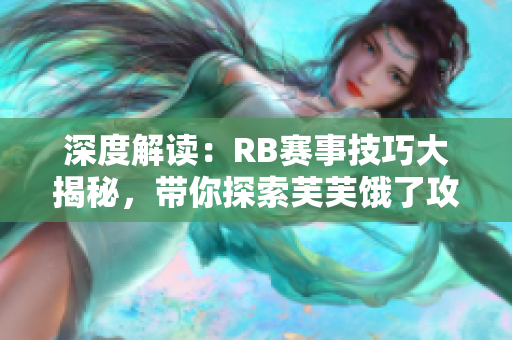 深度解读：RB赛事技巧大揭秘，带你探索芙芙饿了攻略体系