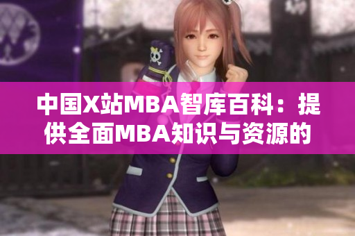 中国X站MBA智库百科：提供全面MBA知识与资源的权威平台