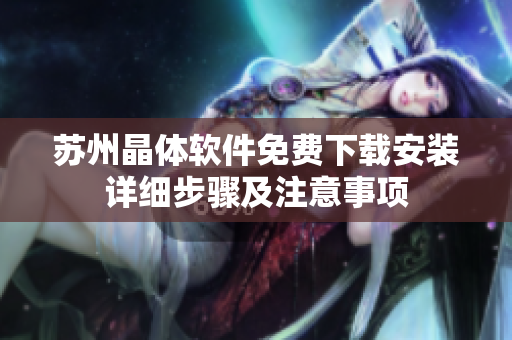 苏州晶体软件免费下载安装详细步骤及注意事项