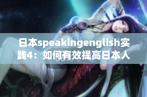日本speakingenglish实践4：如何有效提高日本人的英语口语能力