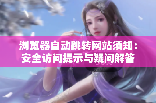 浏览器自动跳转网站须知：安全访问提示与疑问解答