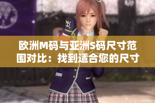 欧洲M码与亚洲S码尺寸范围对比：找到适合您的尺寸区间