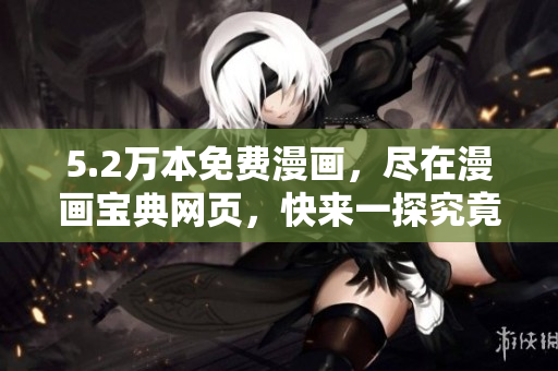 5.2万本免费漫画，尽在漫画宝典网页，快来一探究竟