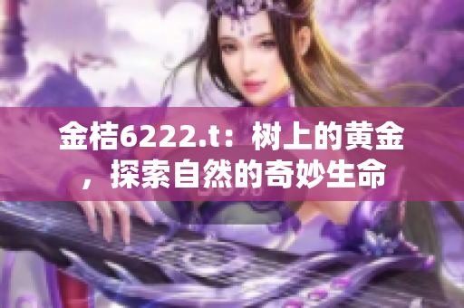 金桔6222.t：树上的黄金，探索自然的奇妙生命