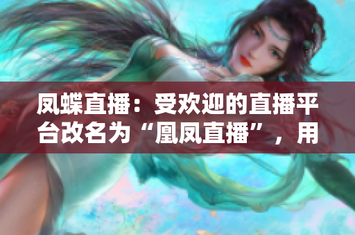 凤蝶直播：受欢迎的直播平台改名为“凰凤直播”，用户期待新变化