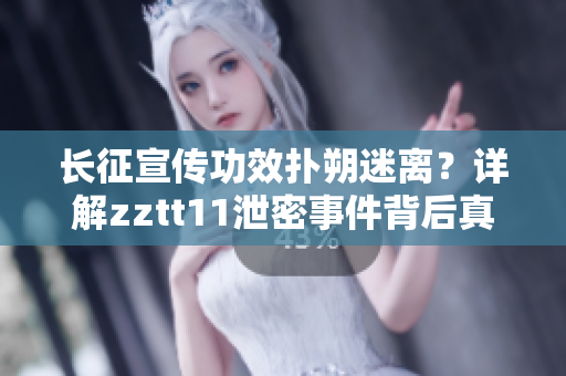 长征宣传功效扑朔迷离？详解zztt11泄密事件背后真相