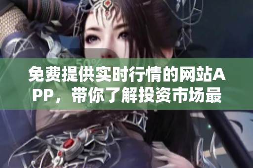 免费提供实时行情的网站APP，带你了解投资市场最新动态