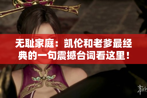 无耻家庭：凯伦和老爹最经典的一句震撼台词看这里！