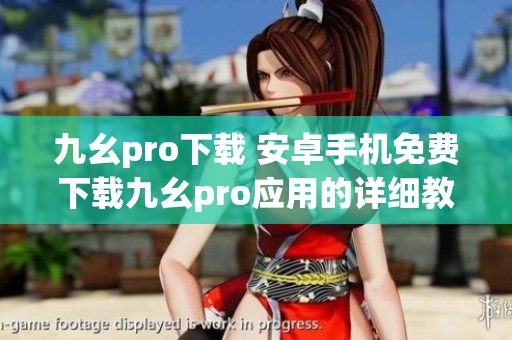 九幺pro下载 安卓手机免费下载九幺pro应用的详细教程