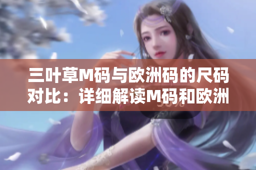 三叶草M码与欧洲码的尺码对比：详细解读M码和欧洲码的差异