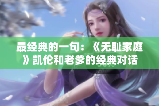 最经典的一句：《无耻家庭》凯伦和老爹的经典对话