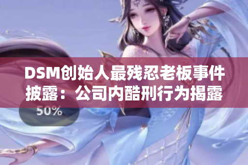 DSM创始人最残忍老板事件披露：公司内酷刑行为揭露