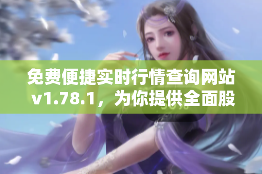 免费便捷实时行情查询网站 v1.78.1，为你提供全面股票行情数据
