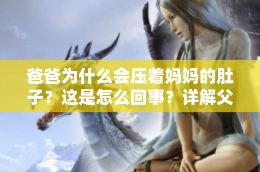 爸爸为什么会压着妈妈的肚子？这是怎么回事？详解父母间的亲密行为及其意义