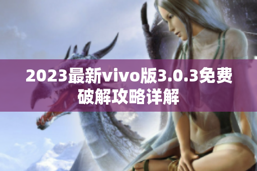 2023最新vivo版3.0.3免费破解攻略详解