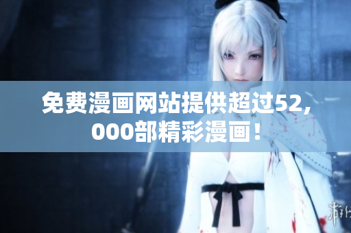 免费漫画网站提供超过52,000部精彩漫画！