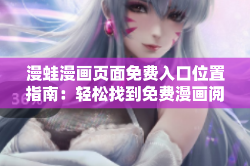 漫蛙漫画页面免费入口位置指南：轻松找到免费漫画阅读入口