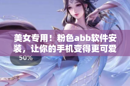 美女专用！粉色abb软件安装，让你的手机变得更可爱！