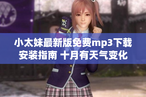小太妹最新版免费mp3下载安装指南 十月有天气变化吗